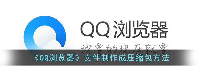 QQ浏览器文件制作成压缩包方法-qq浏览器文件怎么弄成压缩包