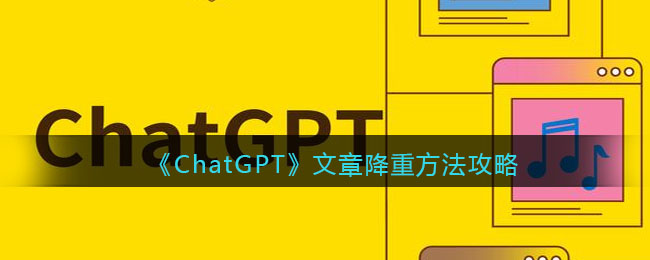 ChatGPT文章降重方法攻略-ChatGPT怎么进行文章降重