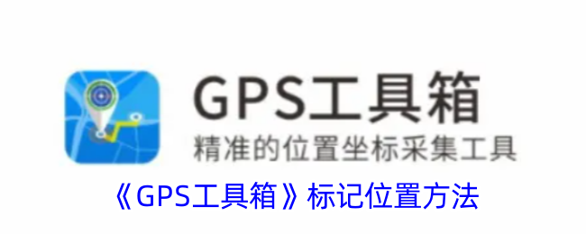 GPS工具箱标记位置方法-gps工具箱怎么标记位置